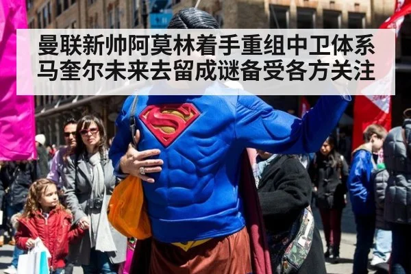 曼联新帅阿莫林着手重组中卫体系马奎尔未来去留成谜备受各方关注